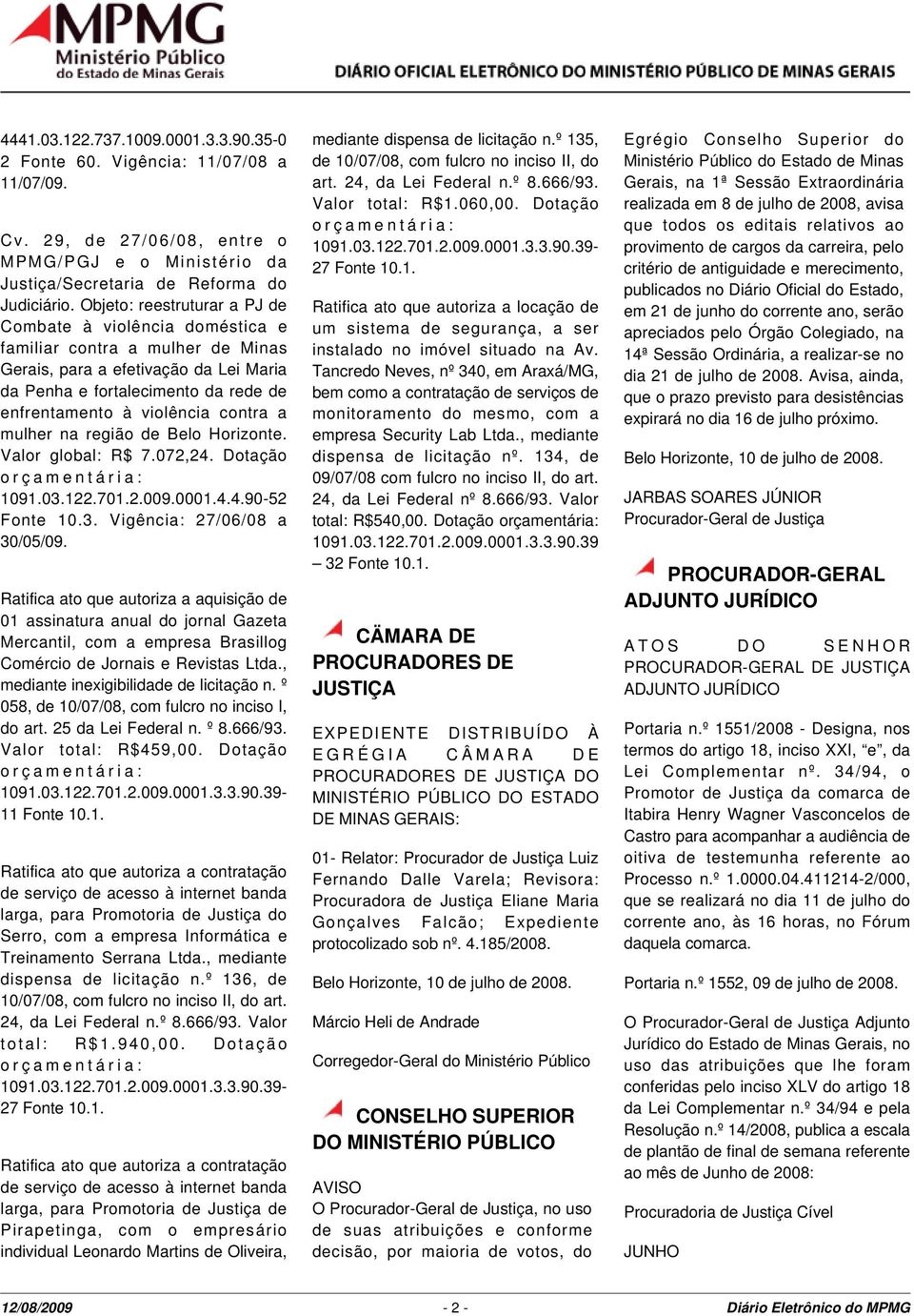 contra a mulher na região de Belo Horizonte. Valor global: R$ 7.072,24. Dotação orçamentária: 1091.03.122.701.2.009.0001.4.4.90-52 Fonte 10.3. Vigência: 27/06/08 a 30/05/09.