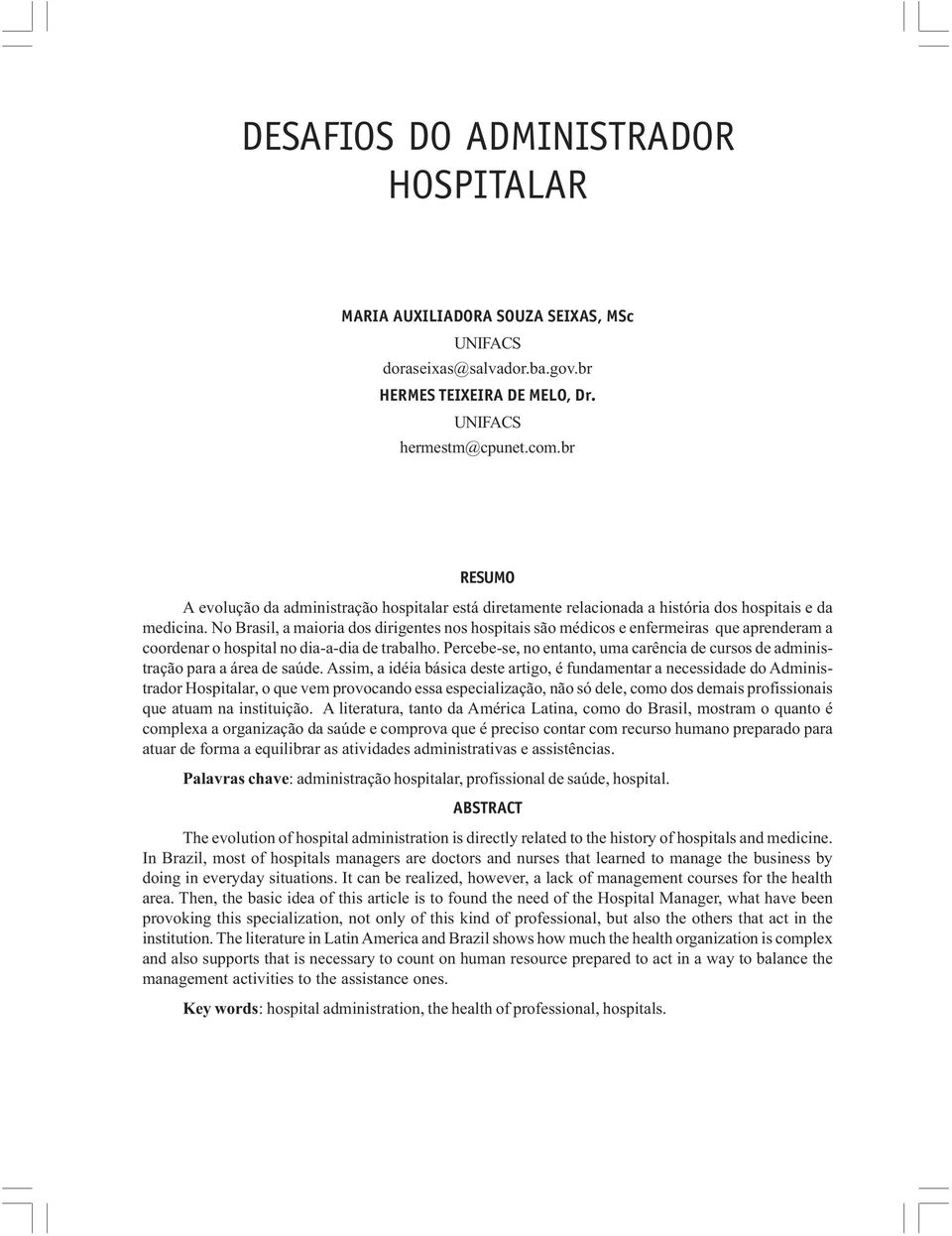 No Brasil, a maioria dos dirigentes nos hospitais são médicos e enfermeiras que aprenderam a coordenar o hospital no dia-a-dia de trabalho.