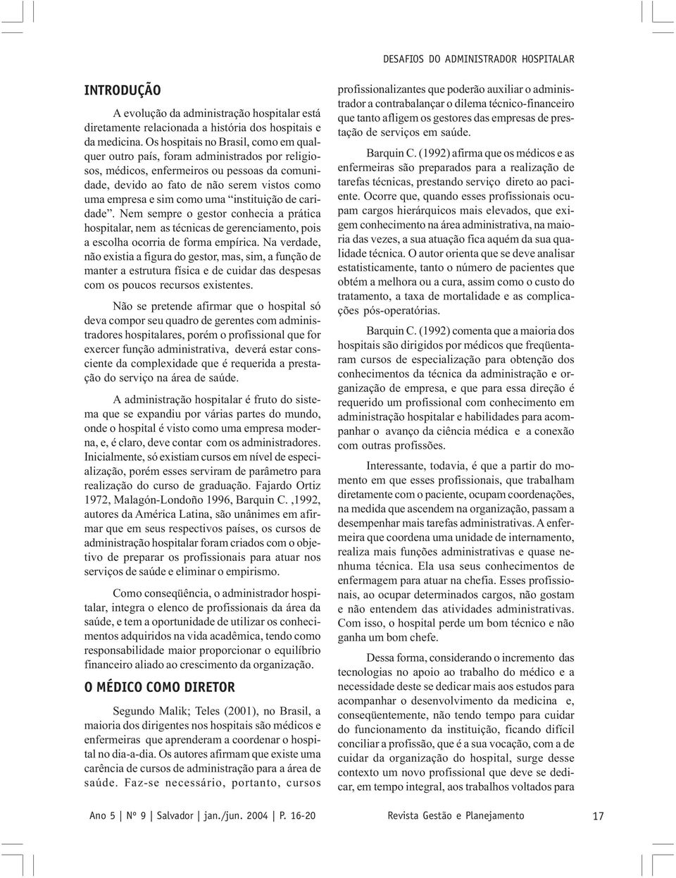 uma instituição de caridade. Nem sempre o gestor conhecia a prática hospitalar, nem as técnicas de gerenciamento, pois a escolha ocorria de forma empírica.