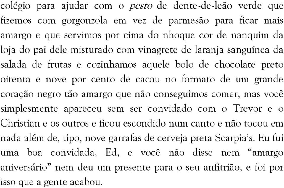 tão amargo que não conseguimos comer, mas você simplesmente apareceu sem ser convidado com o Trevor e o Christian e os outros e ficou escondido num canto e não tocou em nada além de,