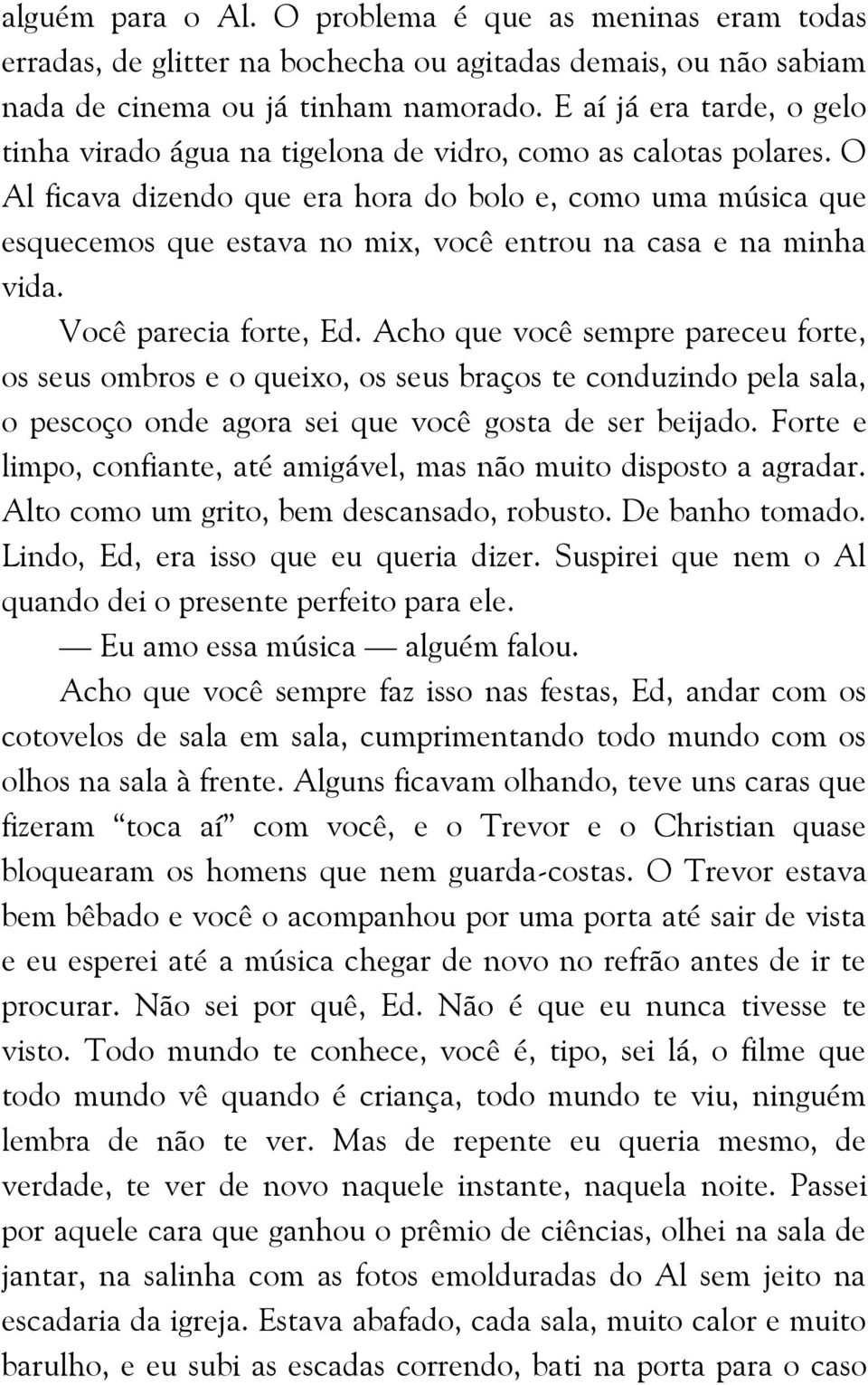 O Al ficava dizendo que era hora do bolo e, como uma música que esquecemos que estava no mix, você entrou na casa e na minha vida. Você parecia forte, Ed.