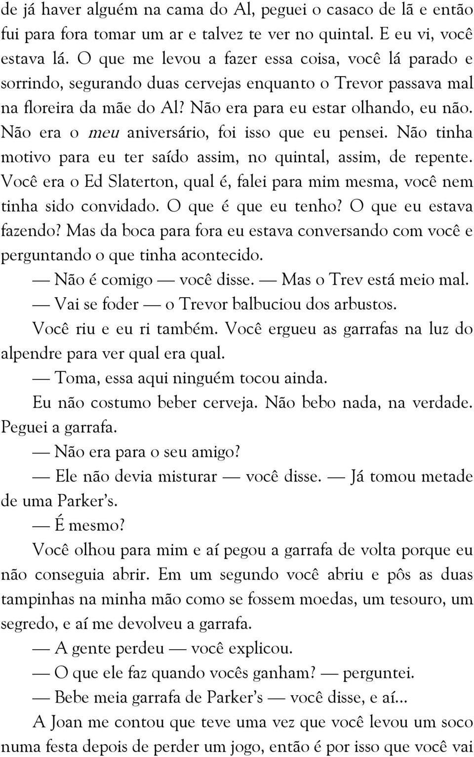 Não era o meu aniversário, foi isso que eu pensei. Não tinha motivo para eu ter saído assim, no quintal, assim, de repente.