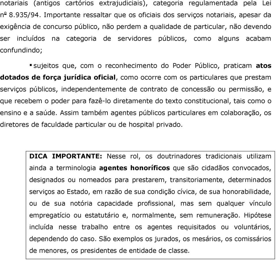 públicos, como alguns acabam confundindo; sujeitos que, com o reconhecimento do Poder Público, praticam atos dotados de força jurídica oficial, como ocorre com os particulares que prestam serviços