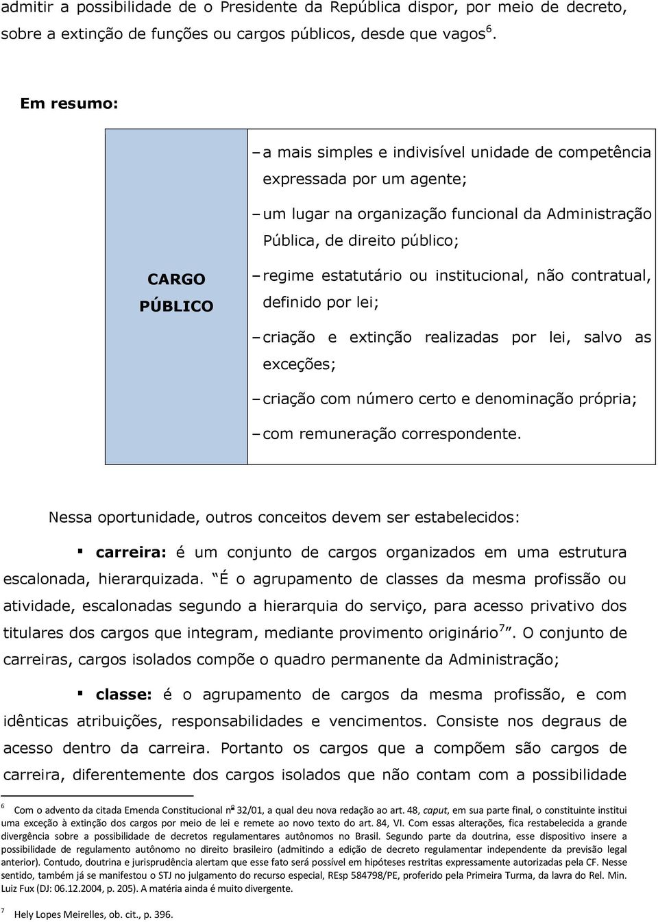 estatutário ou institucional, não contratual, definido por lei; criação e extinção realizadas por lei, salvo as exceções; criação com número certo e denominação própria; com remuneração