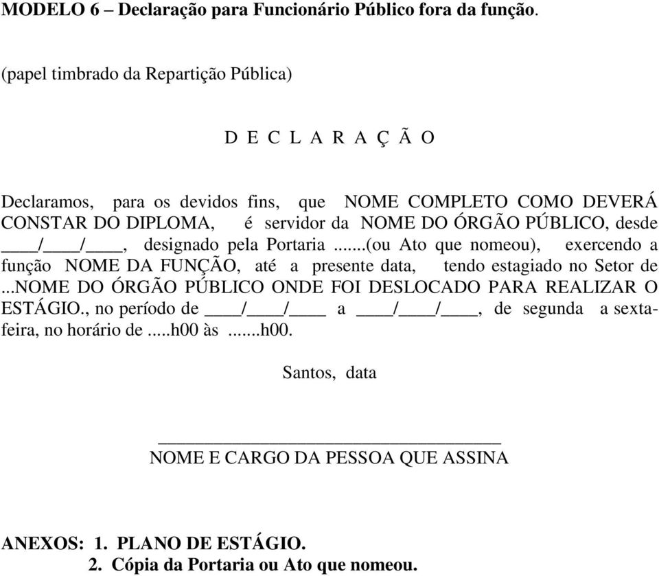 DO ÓRGÃO PÚBLICO, desde / /, designado pela Portaria...(ou Ato que nomeou), exercendo a função NOME DA FUNÇÃO, até a presente data, tendo estagiado no Setor de.