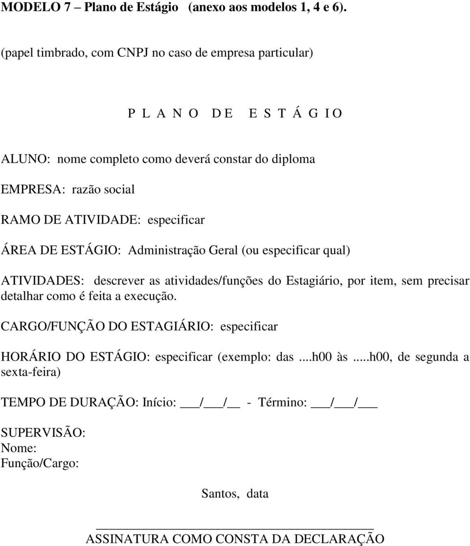 ATIVIDADE: especificar ÁREA DE ESTÁGIO: Administração Geral (ou especificar qual) ATIVIDADES: descrever as atividades/funções do Estagiário, por item, sem precisar