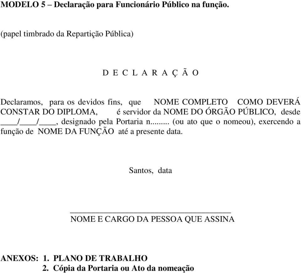 DEVERÁ CONSTAR DO DIPLOMA, é servidor da NOME DO ÓRGÃO PÚBLICO, desde / /, designado pela Portaria n.