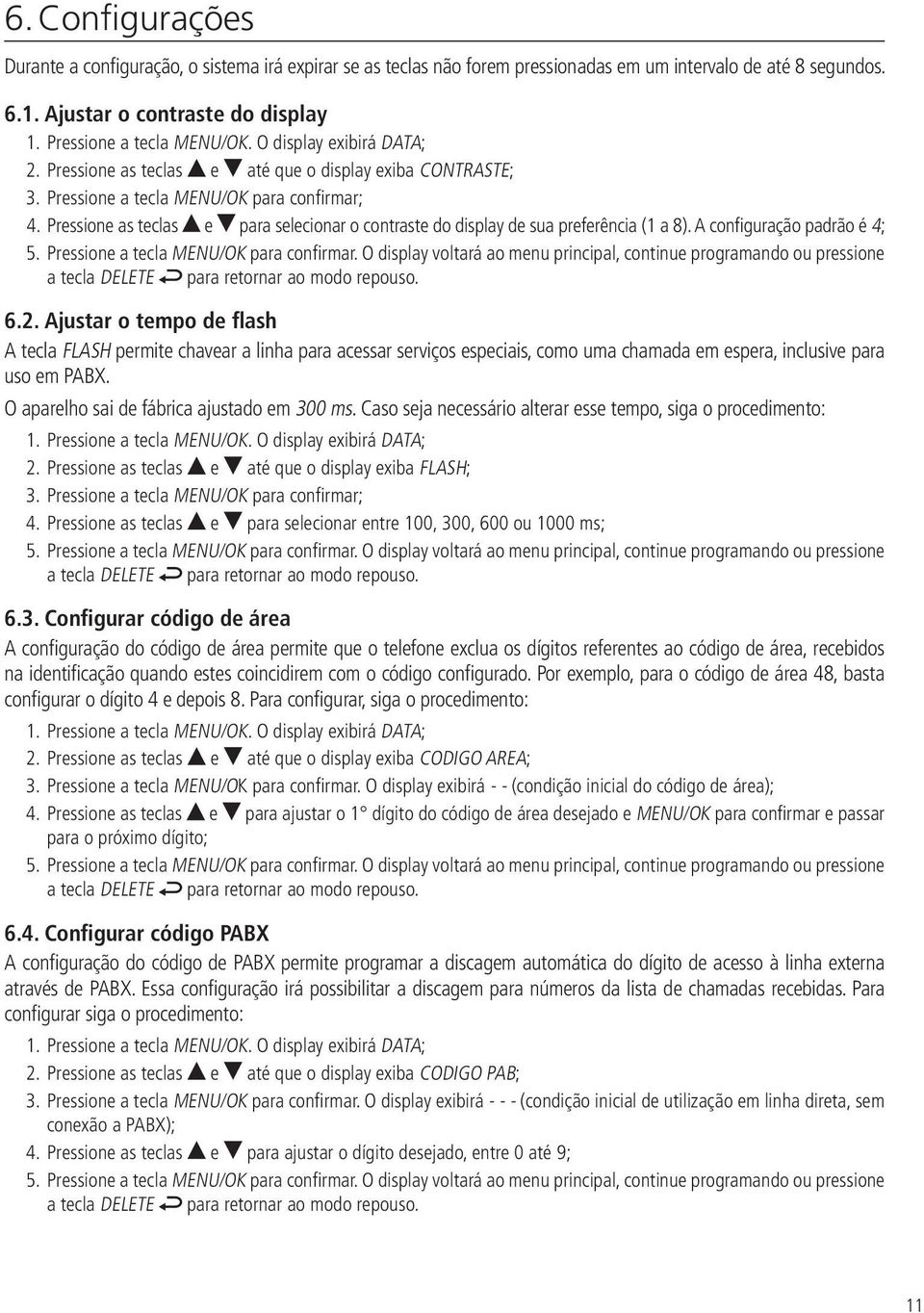 Pressione as teclas e para selecionar o contraste do display de sua preferência (1 a 8). A configuração padrão é 4; 5. Pressione a tecla MENU/OK para confirmar.