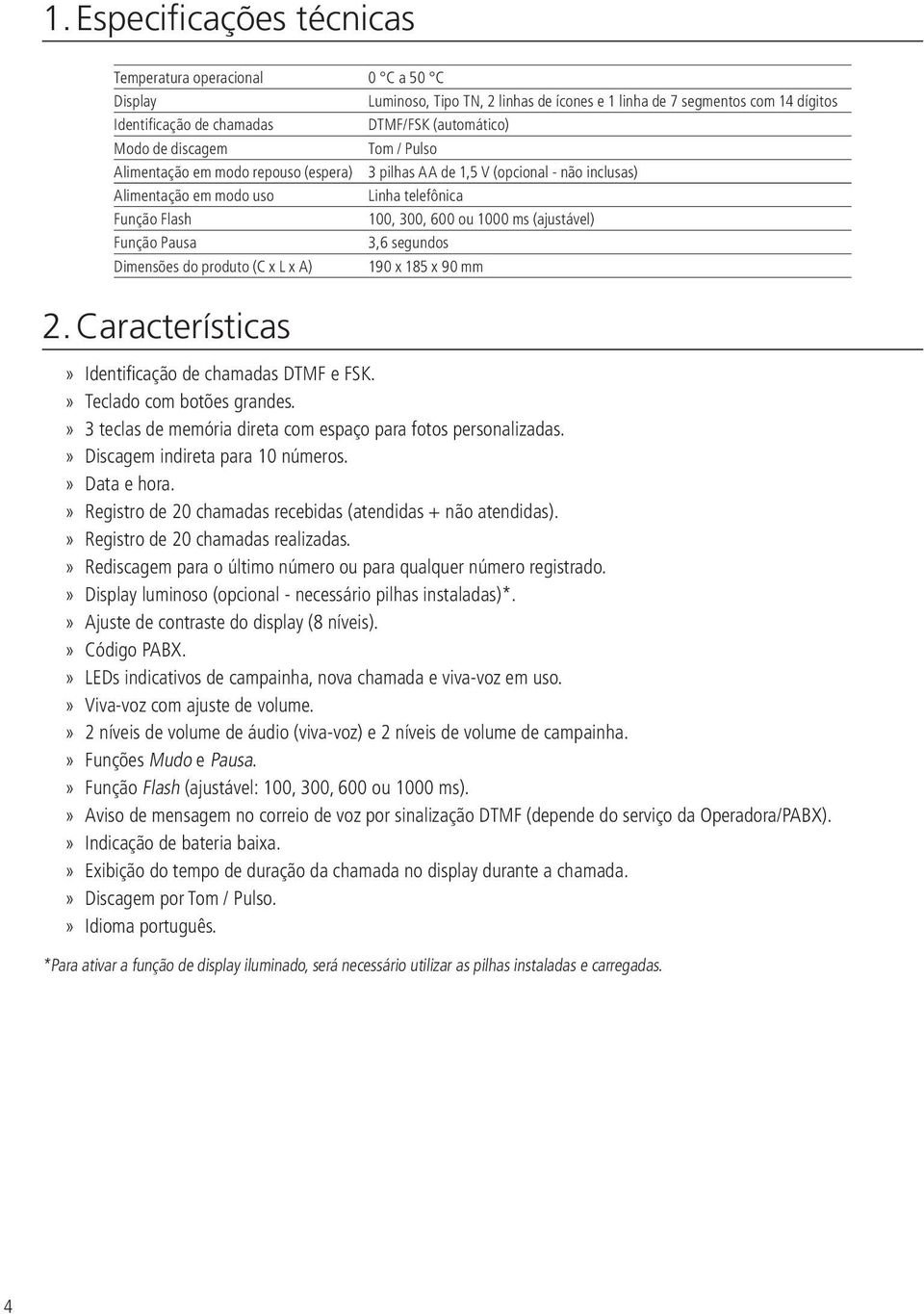 (ajustável) Função Pausa 3,6 segundos Dimensões do produto (C x L x A) 190 x 185 x 90 mm 2. Características Identificação de chamadas DTMF e FSK. Teclado com botões grandes.