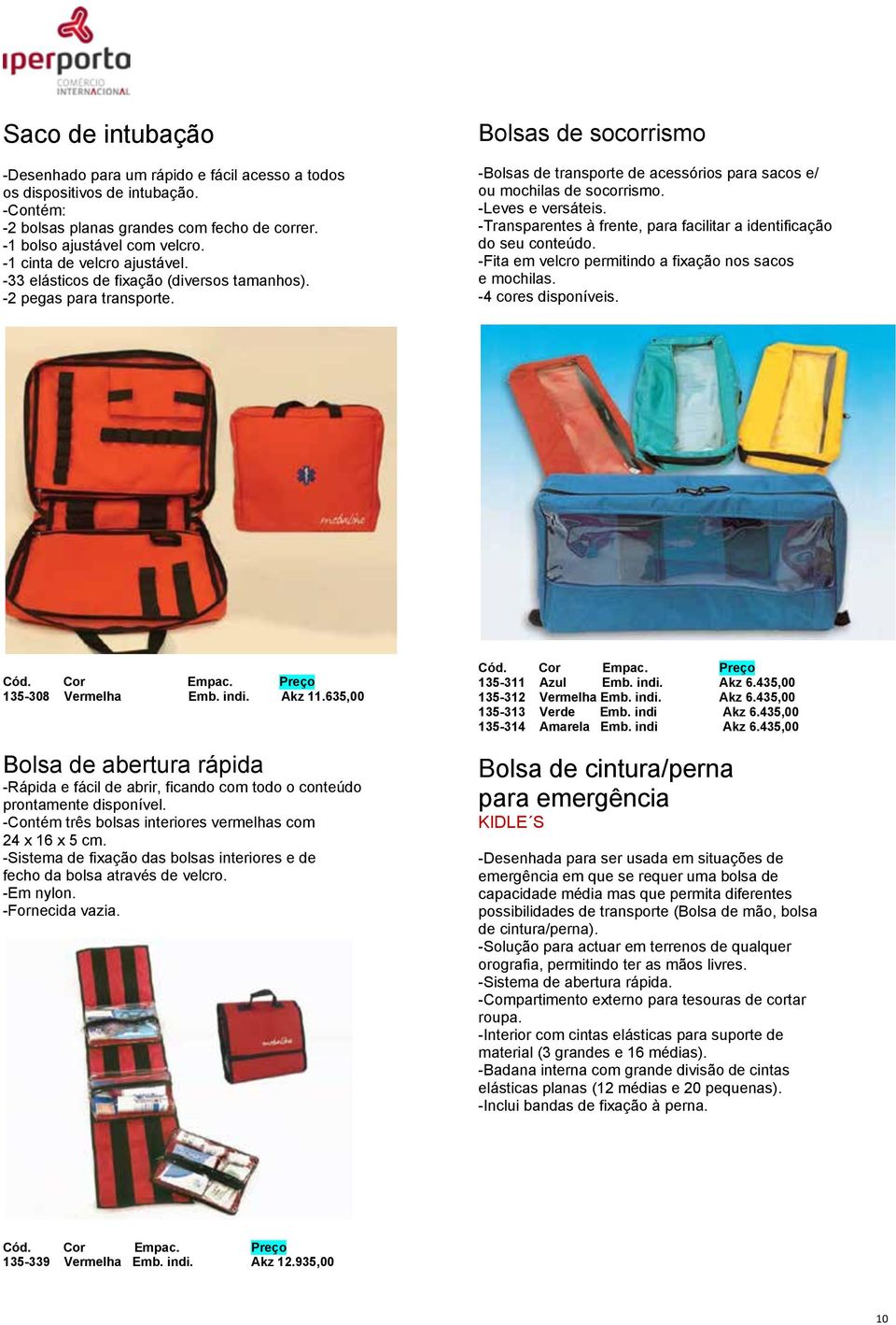 -Leves e versáteis. -Transparentes à frente, para facilitar a identificação do seu conteúdo. -Fita em velcro permitindo a fixação nos sacos e mochilas. -4 cores disponíveis. Cód. Cor Empac.