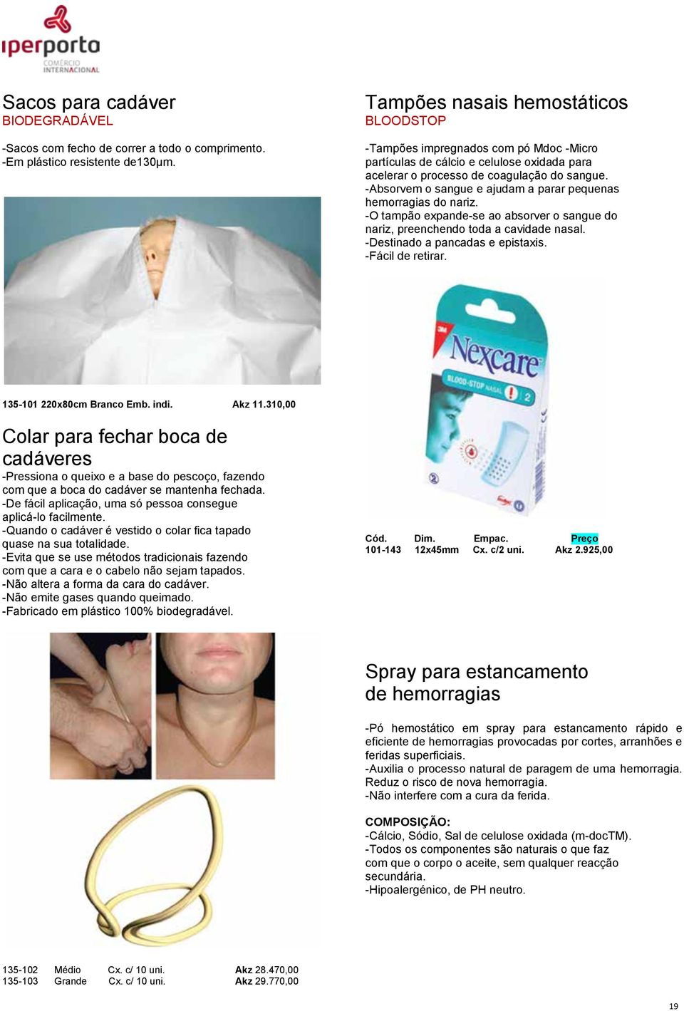 -Absorvem o sangue e ajudam a parar pequenas hemorragias do nariz. -O tampão expande-se ao absorver o sangue do nariz, preenchendo toda a cavidade nasal. -Destinado a pancadas e epistaxis.