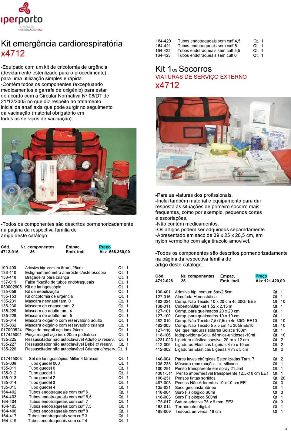 anafilaxia que pode surgir no seguimento da vacinação (material obrigatório em todos os serviços de vacinação). 164-420 Tubos endotraqueais sem cuff 4,5 Qt.