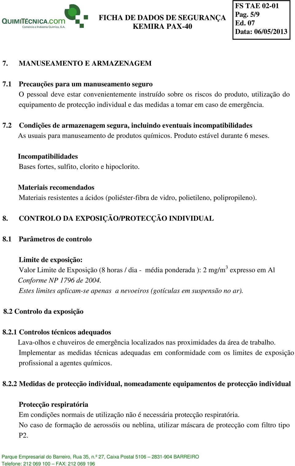 emergência. 7.2 Condições de armazenagem segura, incluindo eventuais incompatibilidades As usuais para manuseamento de produtos químicos. Produto estável durante 6 meses.