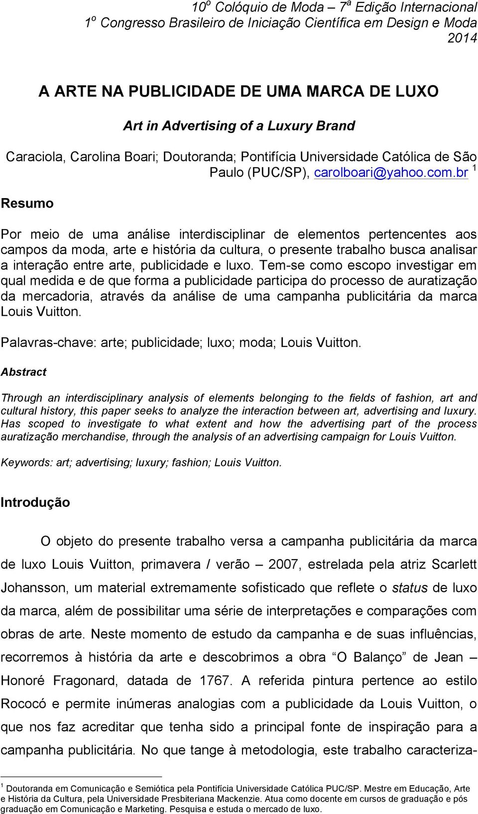 luxo. Tem-se como escopo investigar em qual medida e de que forma a publicidade participa do processo de auratização da mercadoria, através da análise de uma campanha publicitária da marca Louis