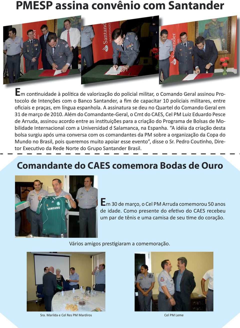 Além do Comandante-Geral, o Cmt do CAES, Cel PM Luiz Eduardo Pesce de Arruda, assinou acordo entre as instituições para a criação do Programa de Bolsas de Mobilidade Internacional com a Universidad d