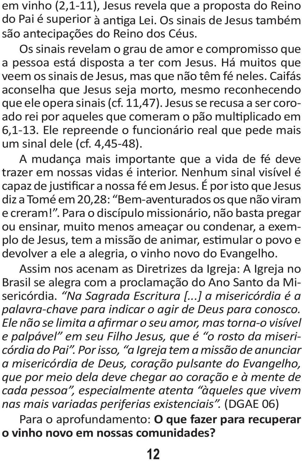 Caifás aconselha que Jesus seja morto, mesmo reconhecendo que ele opera sinais (cf. 11,47). Jesus se recusa a ser coroado rei por aqueles que comeram o pão multiplicado em 6,1-13.