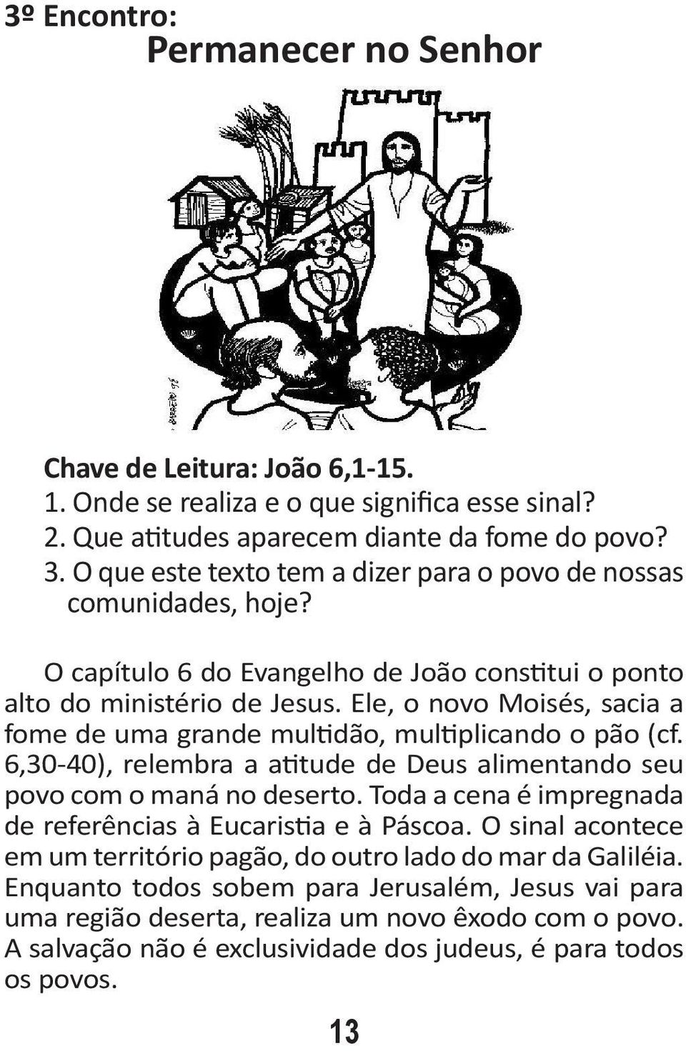 Ele, o novo Moisés, sacia a fome de uma grande multidão, multiplicando o pão (cf. 6,30-40), relembra a atitude de Deus alimentando seu povo com o maná no deserto.