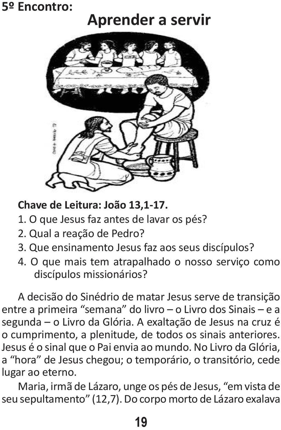 A decisão do Sinédrio de matar Jesus serve de transição entre a primeira semana do livro o Livro dos Sinais e a segunda o Livro da Glória.