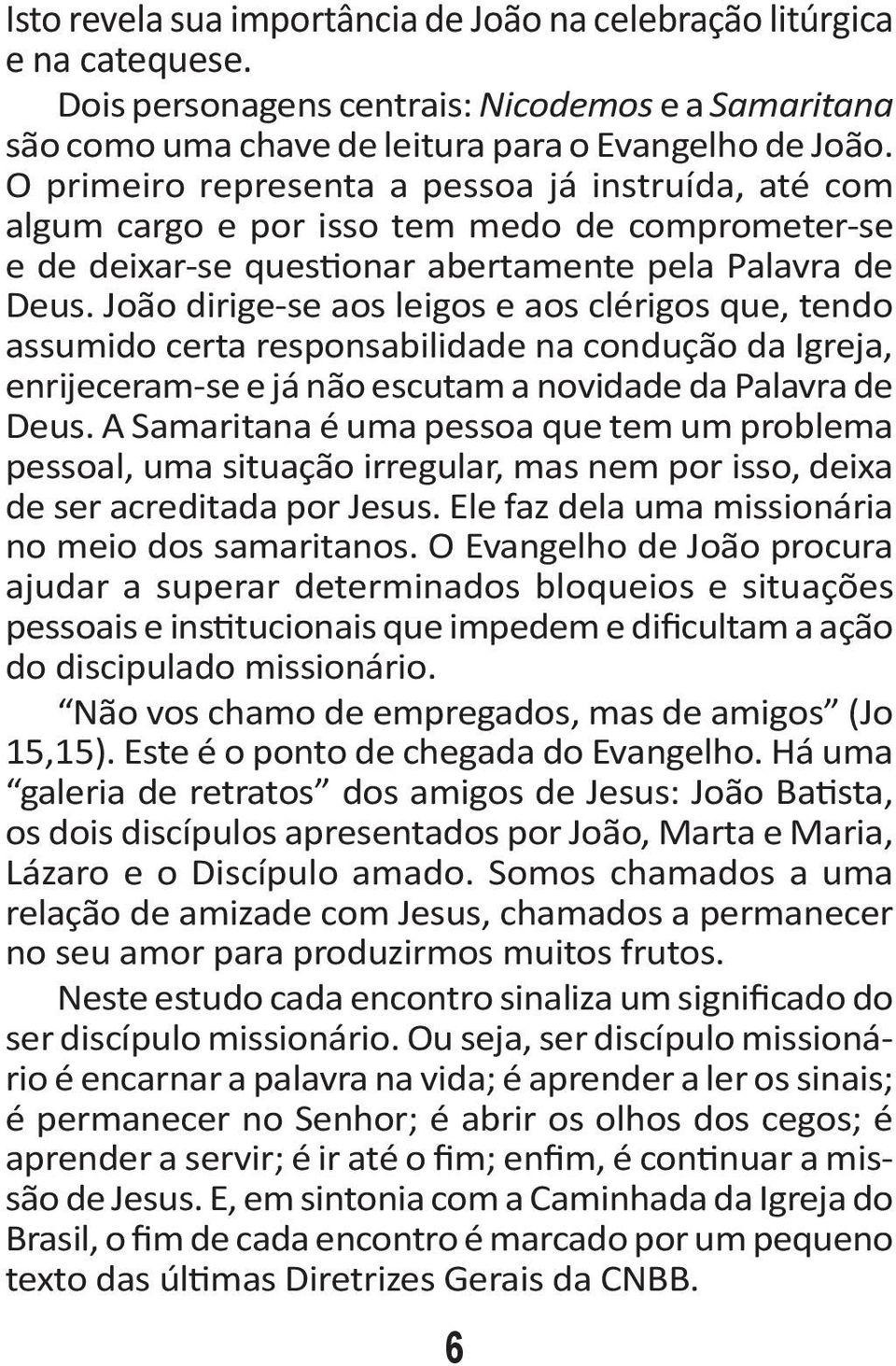 João dirige-se aos leigos e aos clérigos que, tendo assumido certa responsabilidade na condução da Igreja, enrijeceram-se e já não escutam a novidade da Palavra de Deus.