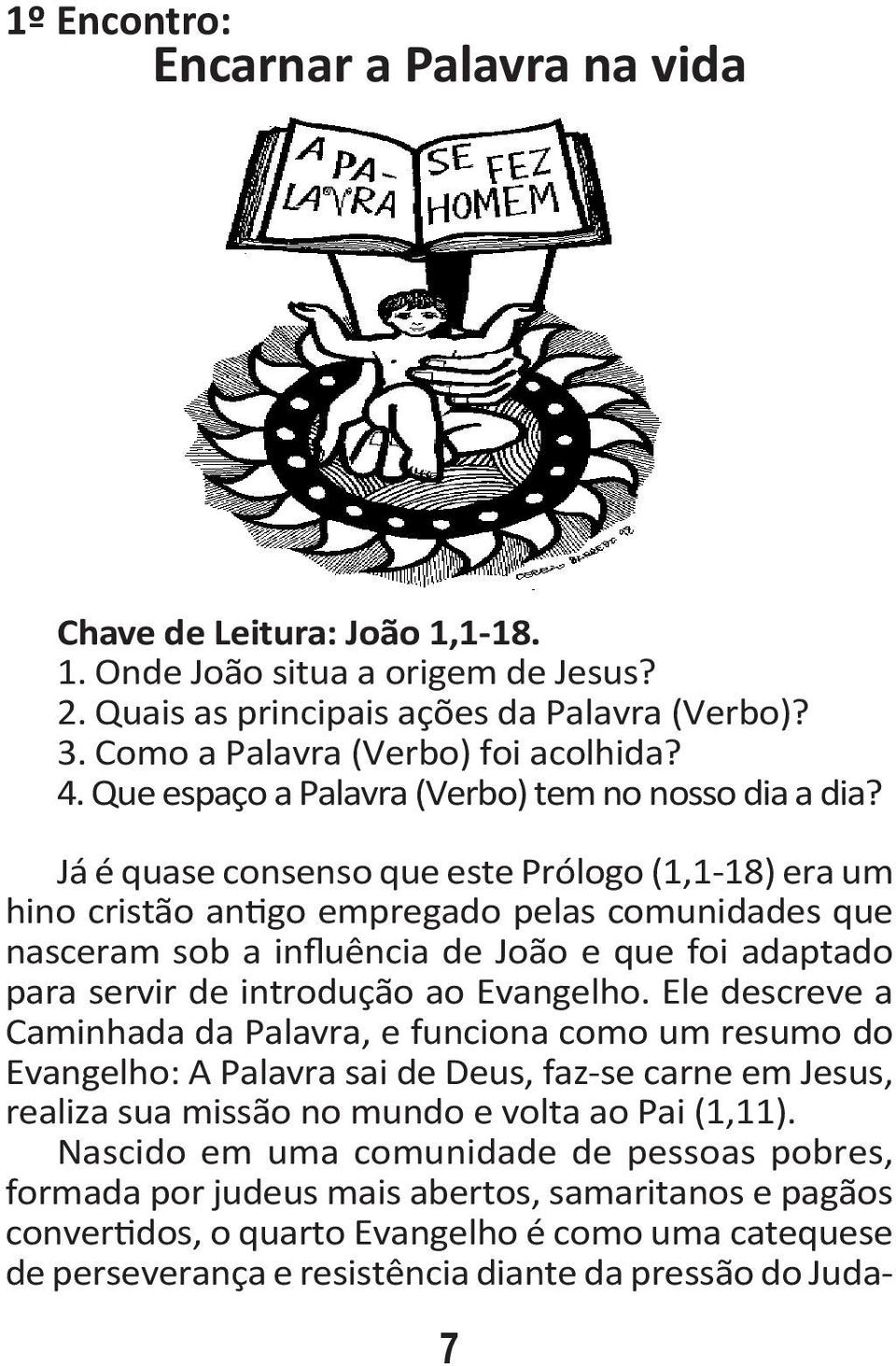 Já é quase consenso que este Prólogo (1,1-18) era um hino cristão antigo empregado pelas comunidades que nasceram sob a influência de João e que foi adaptado para servir de introdução ao Evangelho.