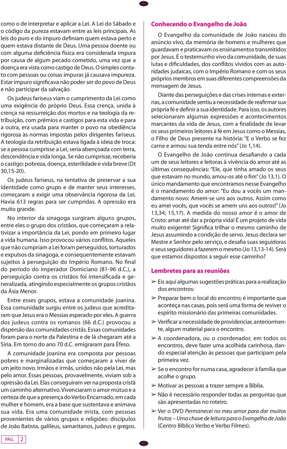 O simples contato com pessoas ou coisas impuras já causava impureza. Estar impuro significava não poder ser do povo de Deus e não participar da salvação.