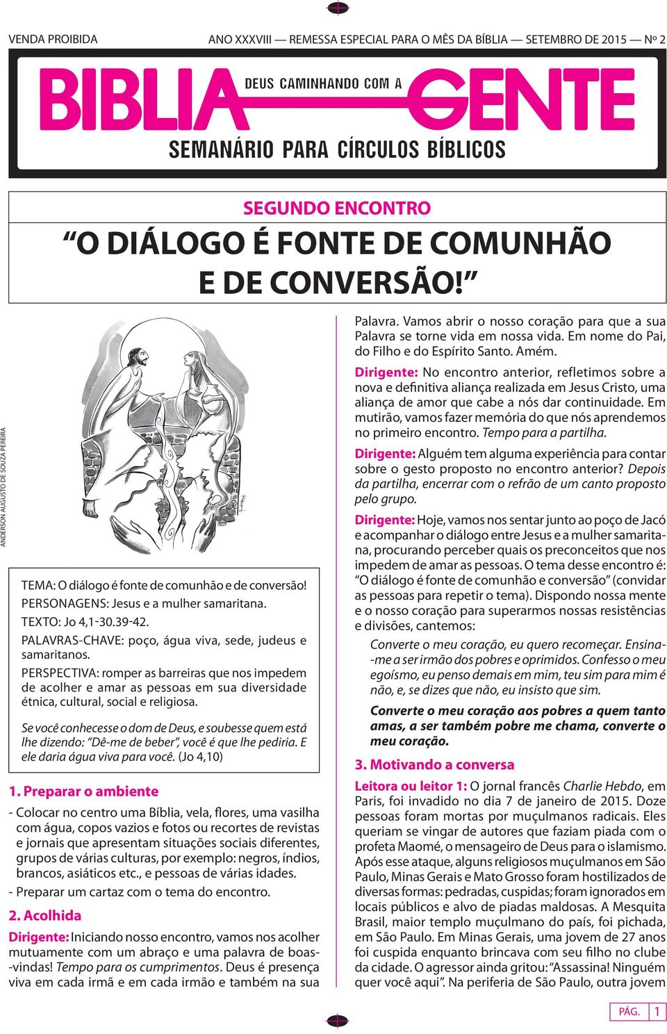 PALAVRAS-CHAVE: poço, água viva, sede, judeus e samaritanos. perspectiva: romper as barreiras que nos impedem de acolher e amar as pessoas em sua diversidade étnica, cultural, social e religiosa.