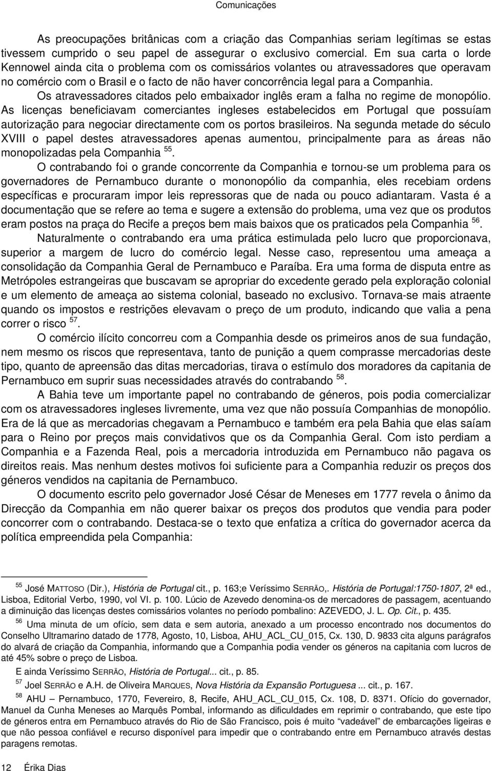 Os atravessadores citados pelo embaixador inglês eram a falha no regime de monopólio.