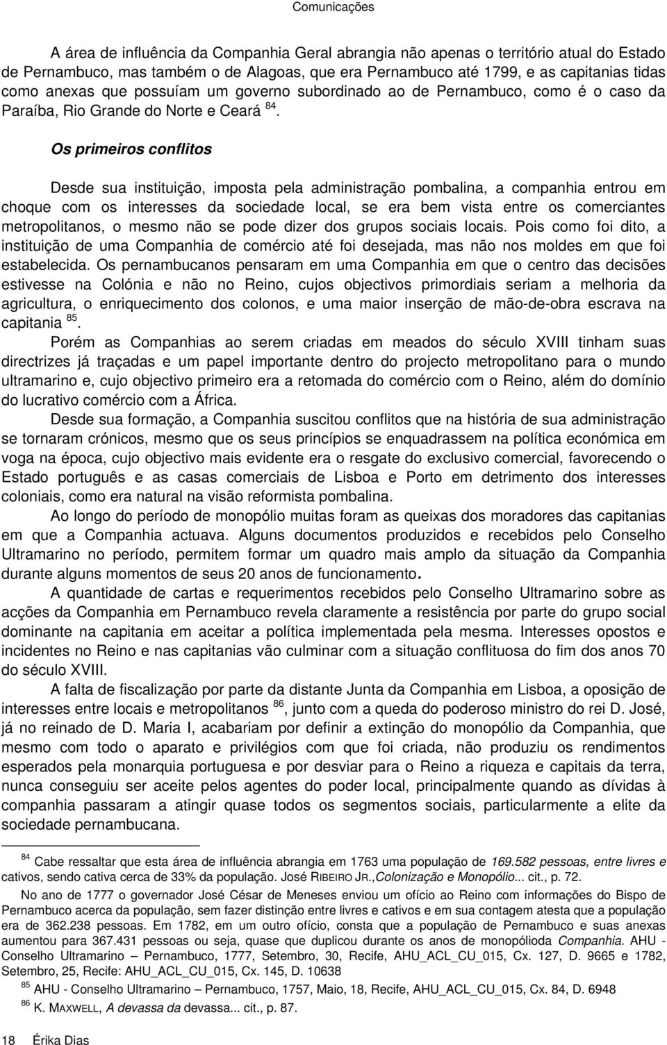 Os primeiros conflitos Desde sua instituição, imposta pela administração pombalina, a companhia entrou em choque com os interesses da sociedade local, se era bem vista entre os comerciantes