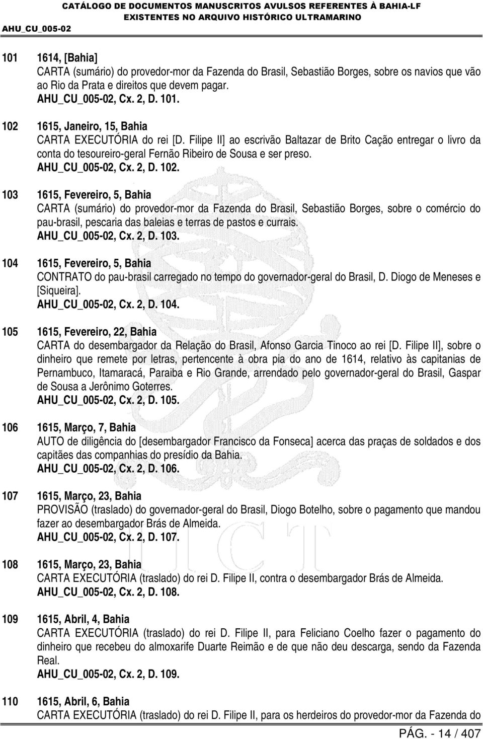 102. 103 1615, Fevereiro, 5, Bahia CARTA (sumário) do provedor-mor da Fazenda do Brasil, Sebastião Borges, sobre o comércio do pau-brasil, pescaria das baleias e terras de pastos e currais., Cx. 2, D.