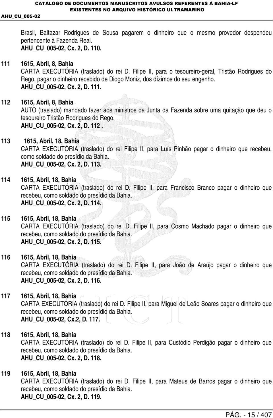 112 1615, Abril, 8, Bahia AUTO (traslado) mandado fazer aos ministros da Junta da Fazenda sobre uma quitação que deu o tesoureiro Tristão Rodrigues do Rego., Cx. 2, D. 112.