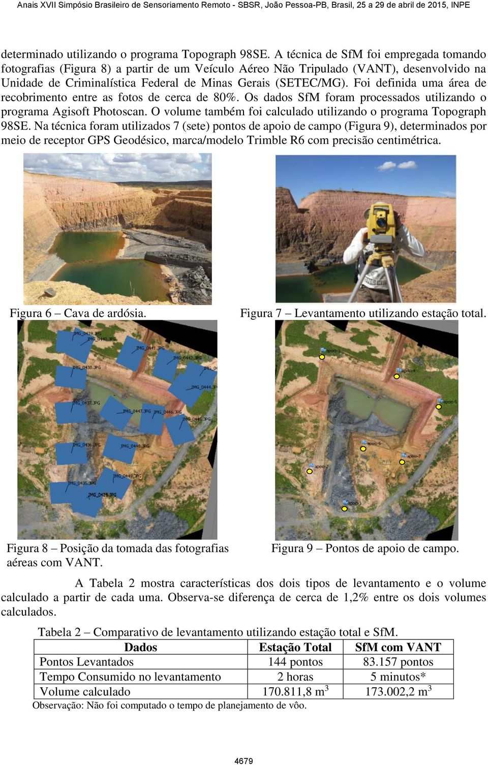 Foi definida uma área de recobrimento entre as fotos de cerca de 80%. Os dados SfM foram processados utilizando o programa Agisoft Photoscan.