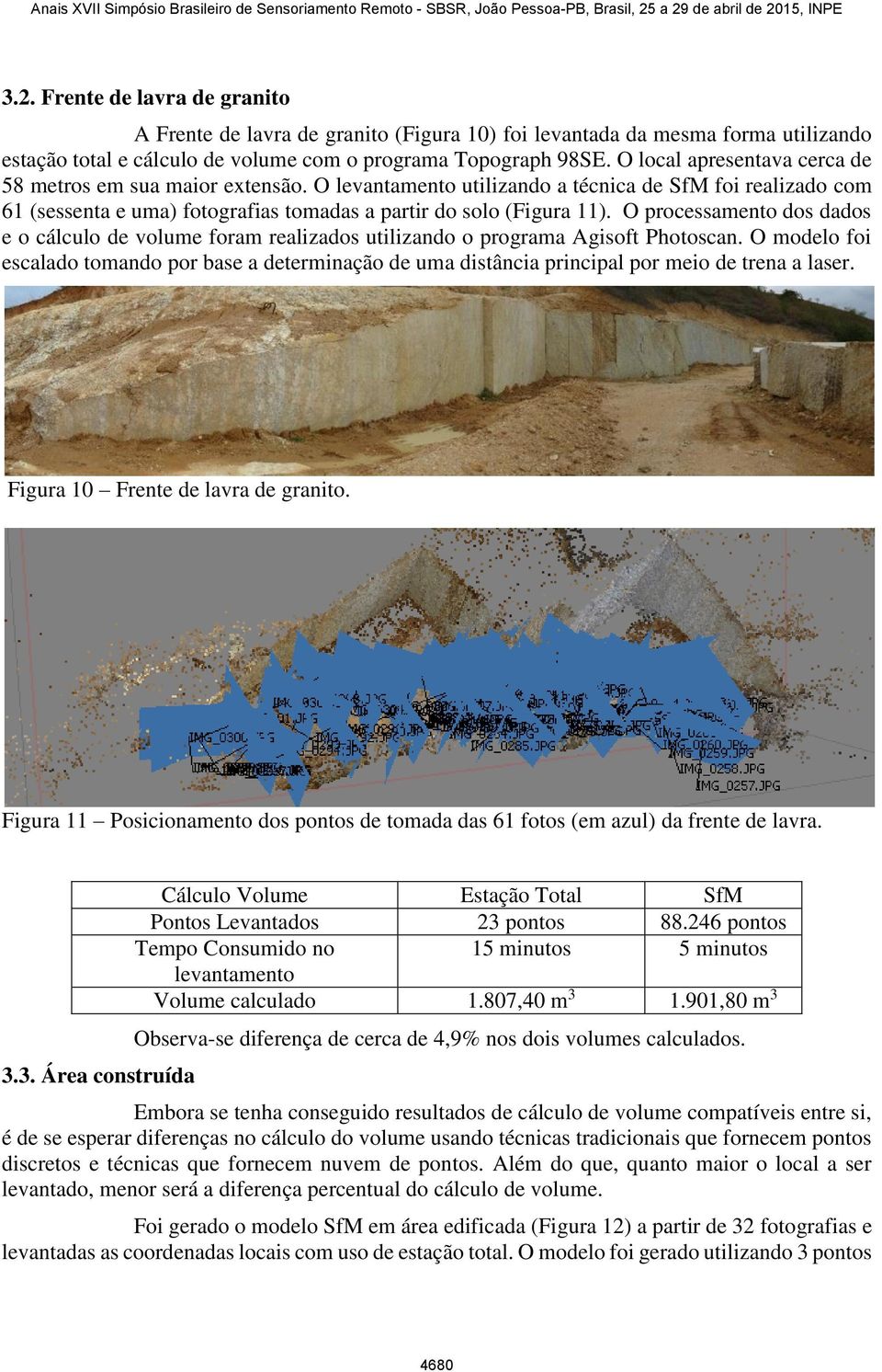 O processamento dos dados e o cálculo de volume foram realizados utilizando o programa Agisoft Photoscan.