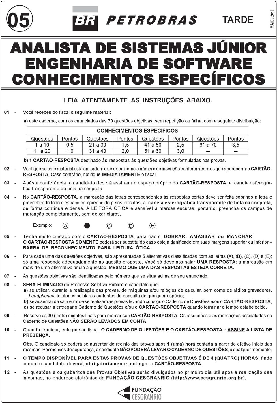 1,0 CONHECIMENTOS ESPECÍFICOS Questões 21 a 30 31 a 40 Pontos 1,5 2,0 Questões 41 a 50 51 a 60 b) 1 CARTÃO-RESPOSTA destinado às respostas às questões objetivas formuladas nas provas.