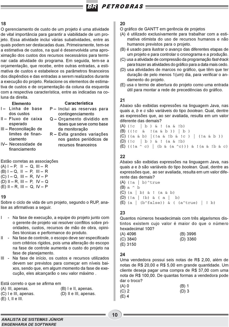 Primeiramente, tem-se a estimativa de custos, na qual é desenvolvida uma aproximação dos custos dos recursos necessários para terminar cada atividade do programa.