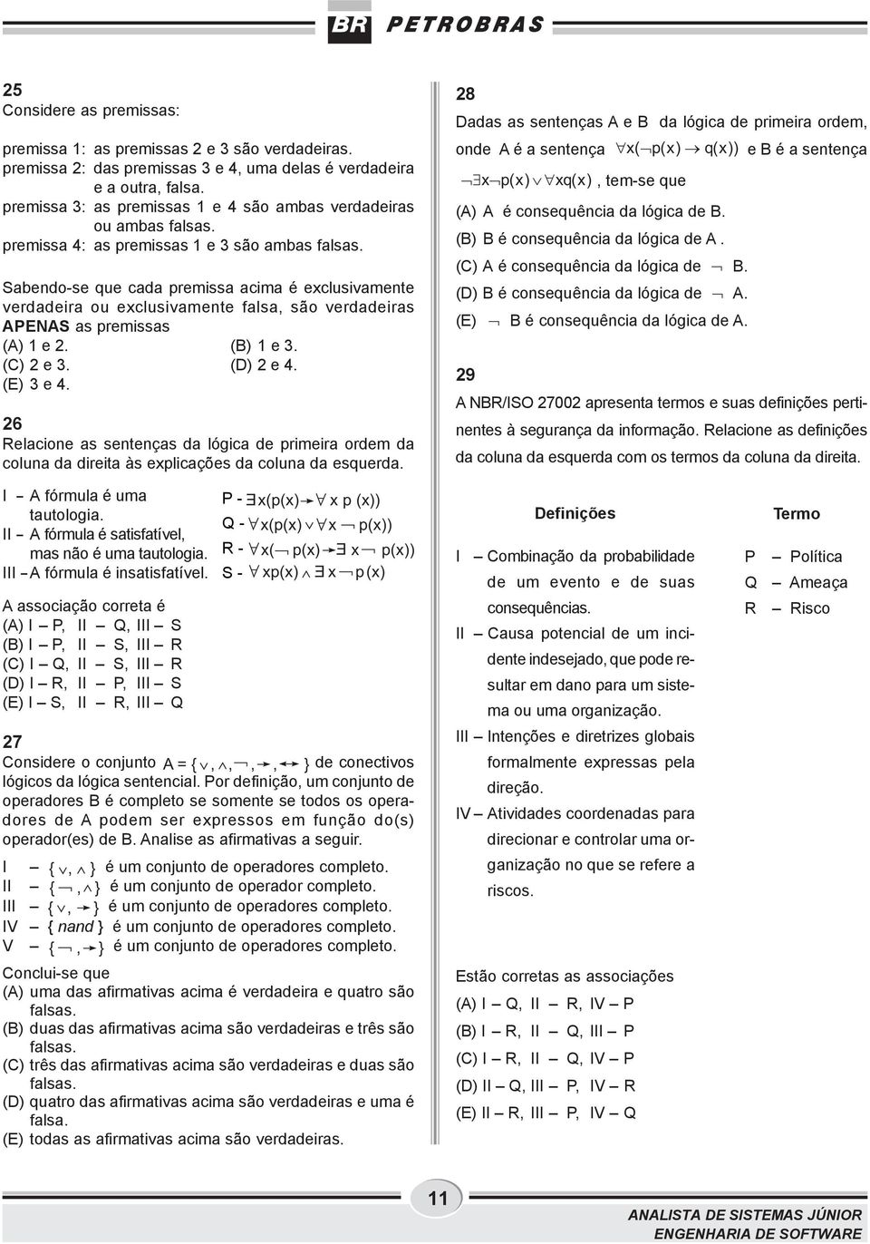 Sabendo-se que cada premissa acima é exclusivamente verdadeira ou exclusivamente falsa, são verdadeiras APENAS as premissas (A) 1 e 2. (B) 1 e 3. (C) 2 e 3. (D) 2 e 4. (E) 3 e 4.