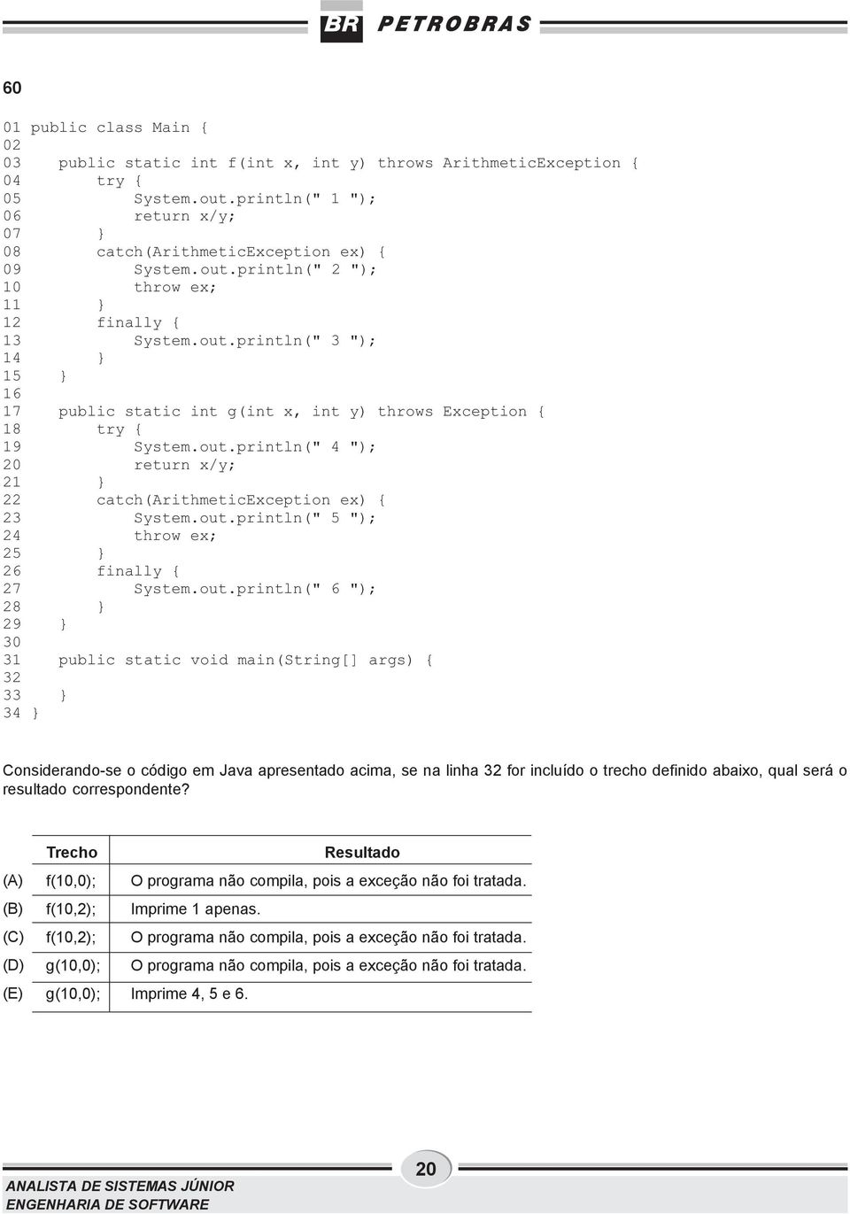 out.println(" 5 "); 24 throw ex; 25 26 finally { 27 System.out.println(" 6 "); 28 29 30 31 public static void main(string[] args) { 32 33 34 Considerando-se o código em Java apresentado acima, se na