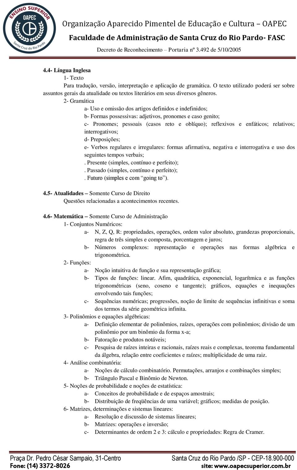 2- Gramática a- Uso e omissão dos artigos definidos e indefinidos; b- Formas possessivas: adjetivos, pronomes e caso genito; c- Pronomes; pessoais (casos reto e oblíquo); reflexivos e enfáticos;