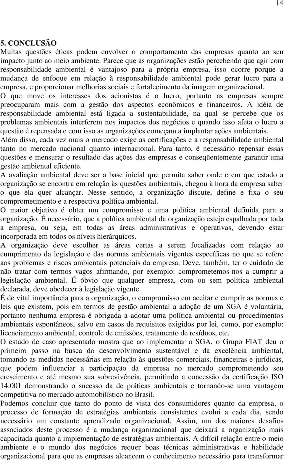 pode gerar lucro para a empresa, e proporcionar melhorias sociais e fortalecimento da imagem organizacional.