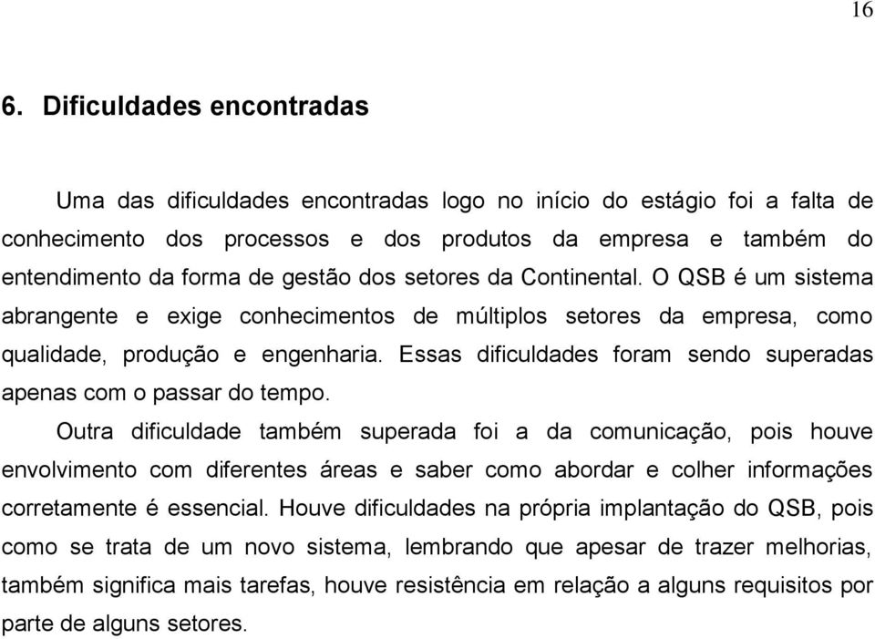 Essas dificuldades foram sendo superadas apenas com o passar do tempo.