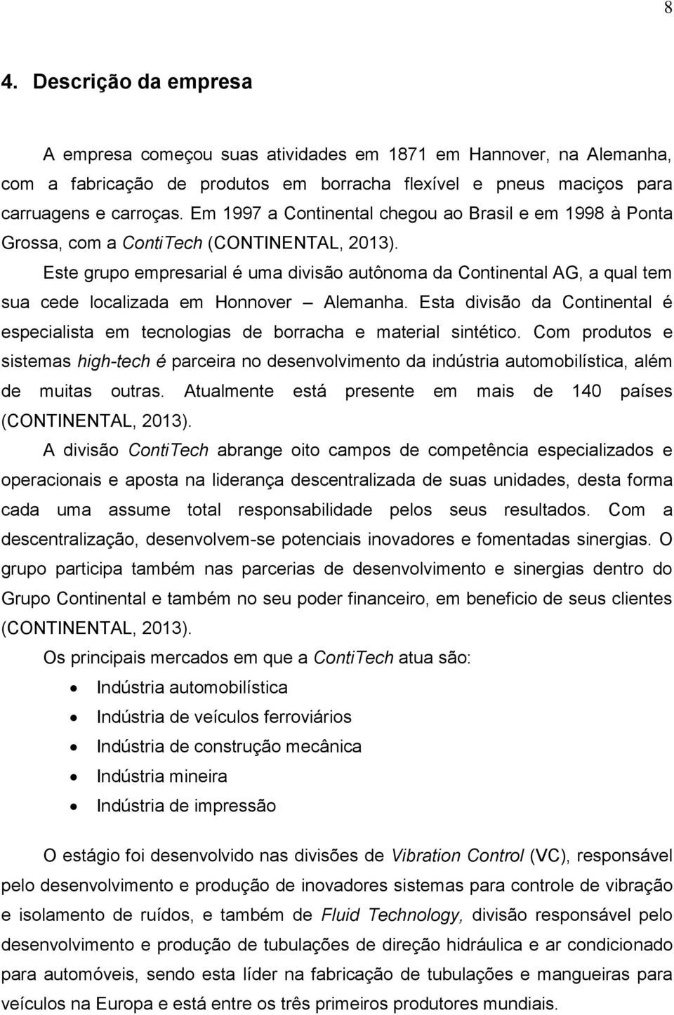 Este grupo empresarial é uma divisão autônoma da Continental AG, a qual tem sua cede localizada em Honnover Alemanha.