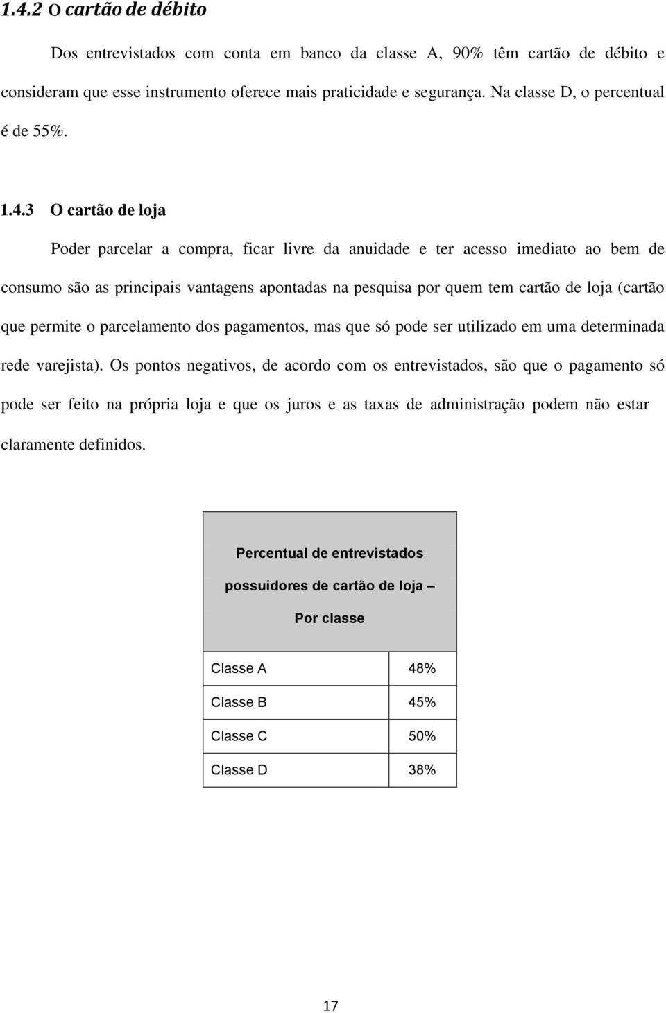 3 O cartão de loja Poder parcelar a compra, ficar livre da anuidade e ter acesso imediato ao bem de consumo são as principais vantagens apontadas na pesquisa por quem tem cartão de loja (cartão que