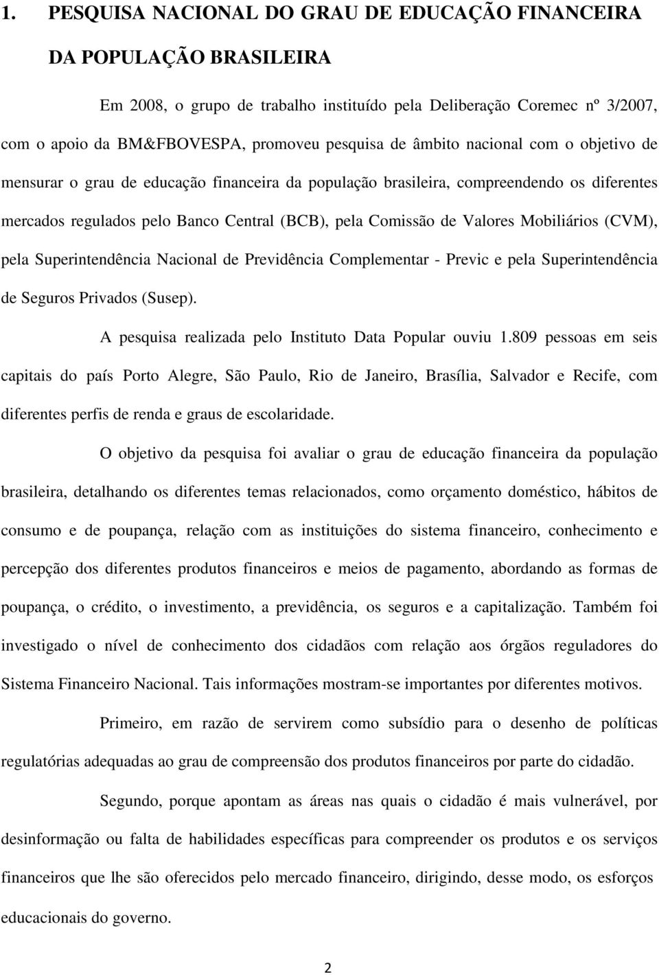 Mobiliários (CVM), pela Superintendência Nacional de Previdência Complementar - Previc e pela Superintendência de Seguros Privados (Susep). A pesquisa realizada pelo Instituto Data Popular ouviu 1.