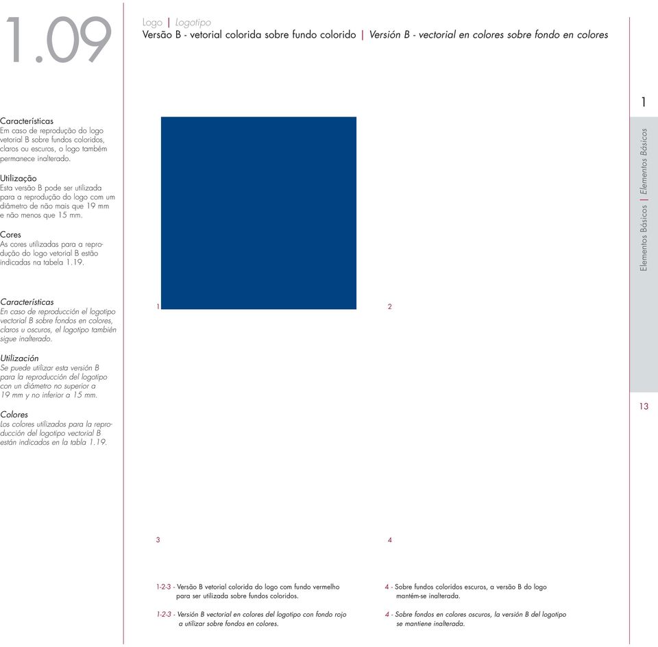 Cores As cores utilizadas para a reprodução do logo vetorial B estão indicadas na tabela 1.19.