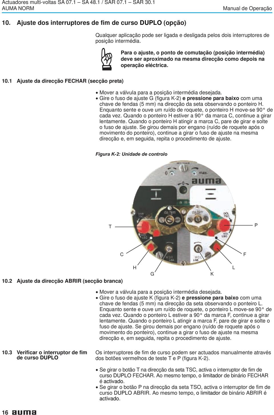 Para o ajuste, o ponto de comutação (posição intermédia) deve ser aproximado na mesma direcção como depois na operação eléctrica. 10.1 Ajuste da direcção FECHAR (secção preta).