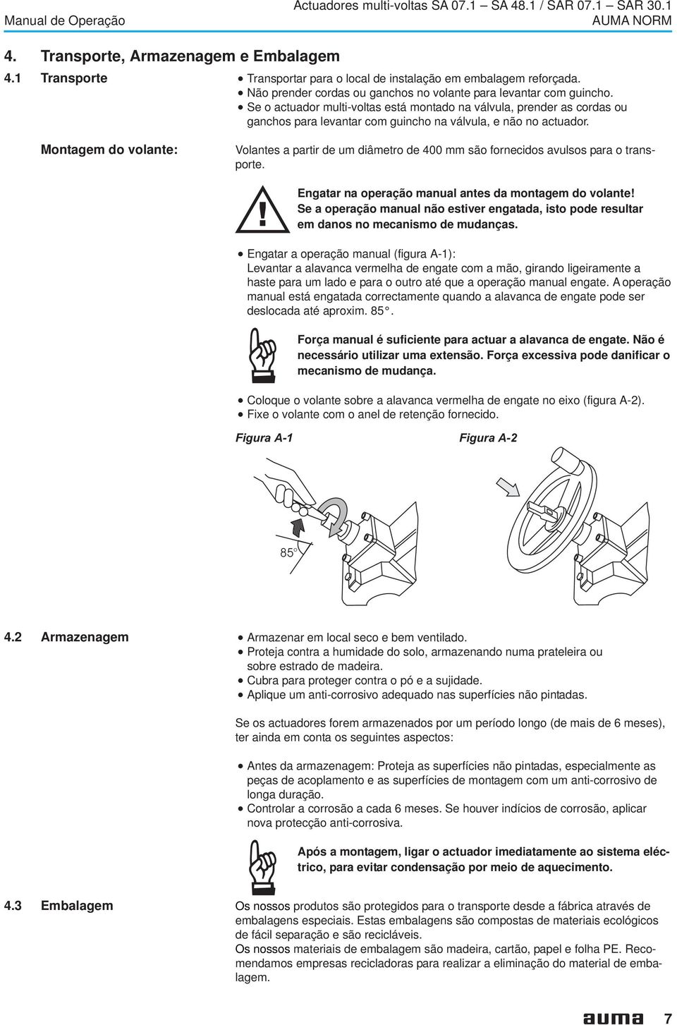 Se o actuador multi-voltas está montado na válvula, prender as cordas ou ganchos para levantar com guincho na válvula, e não no actuador.