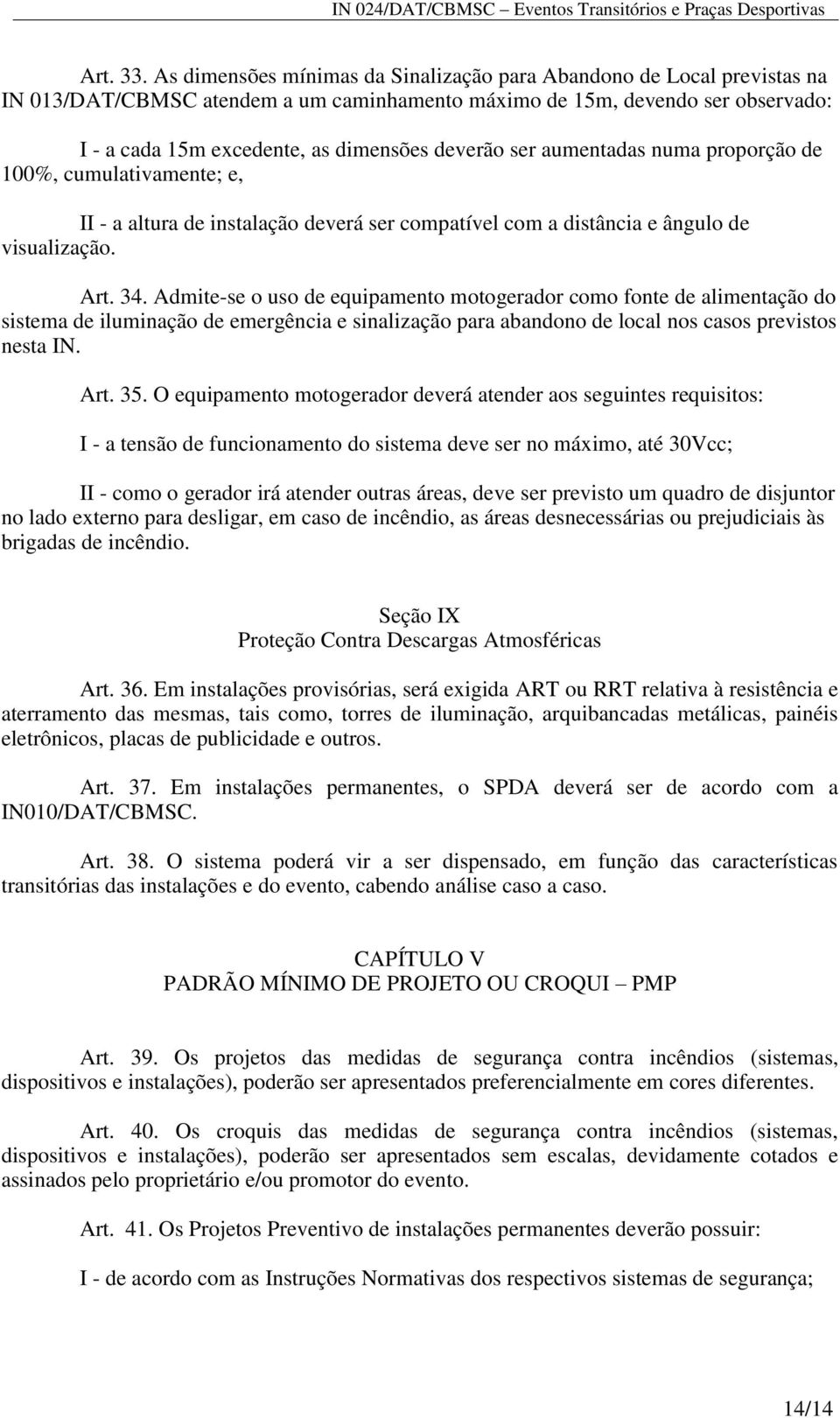 ser aumentadas numa proporção de 100%, cumulativamente; e, II - a altura de instalação deverá ser compatível com a distância e ângulo de visualização. Art. 34.