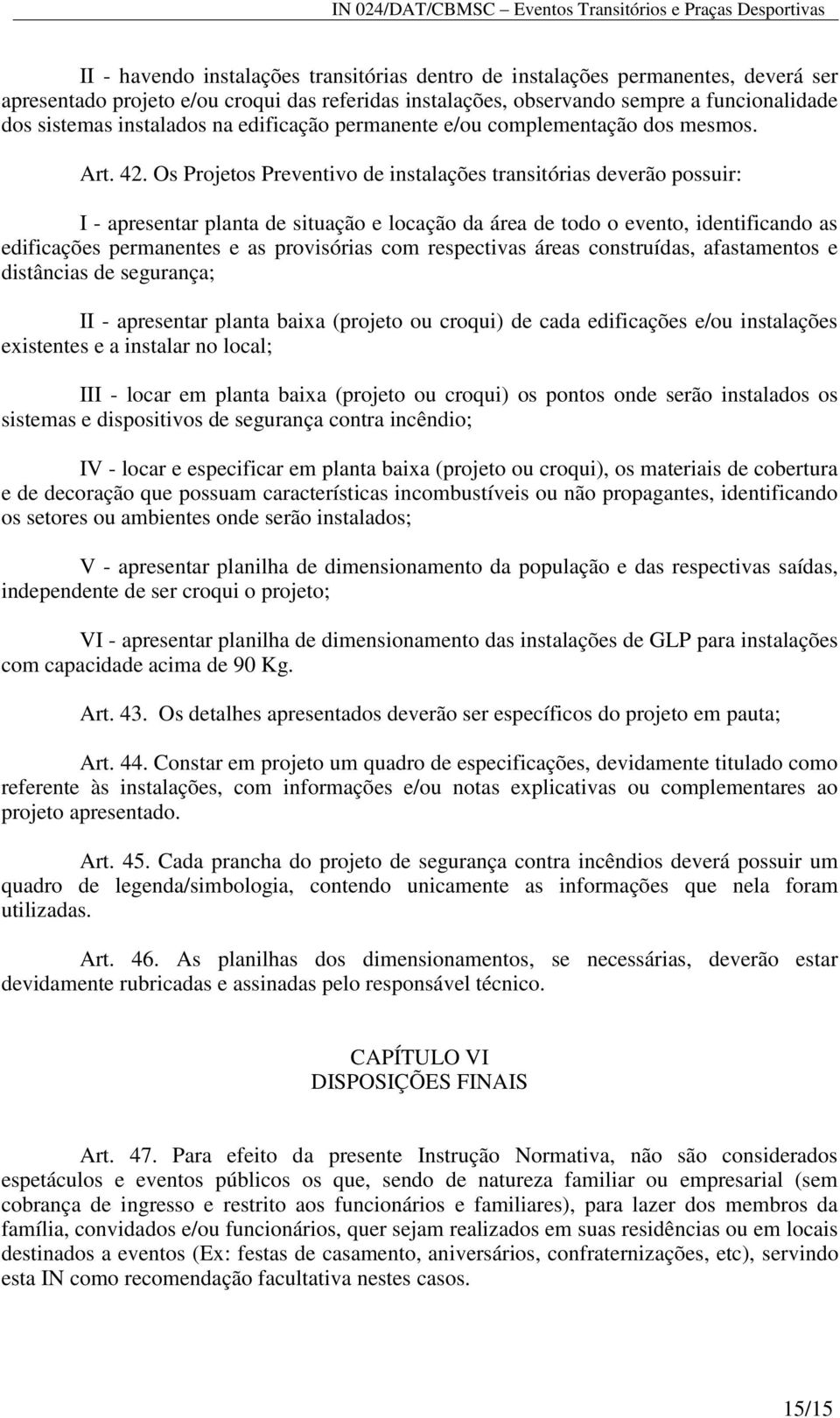 Os Projetos Preventivo de instalações transitórias deverão possuir: I - apresentar planta de situação e locação da área de todo o evento, identificando as edificações permanentes e as provisórias com