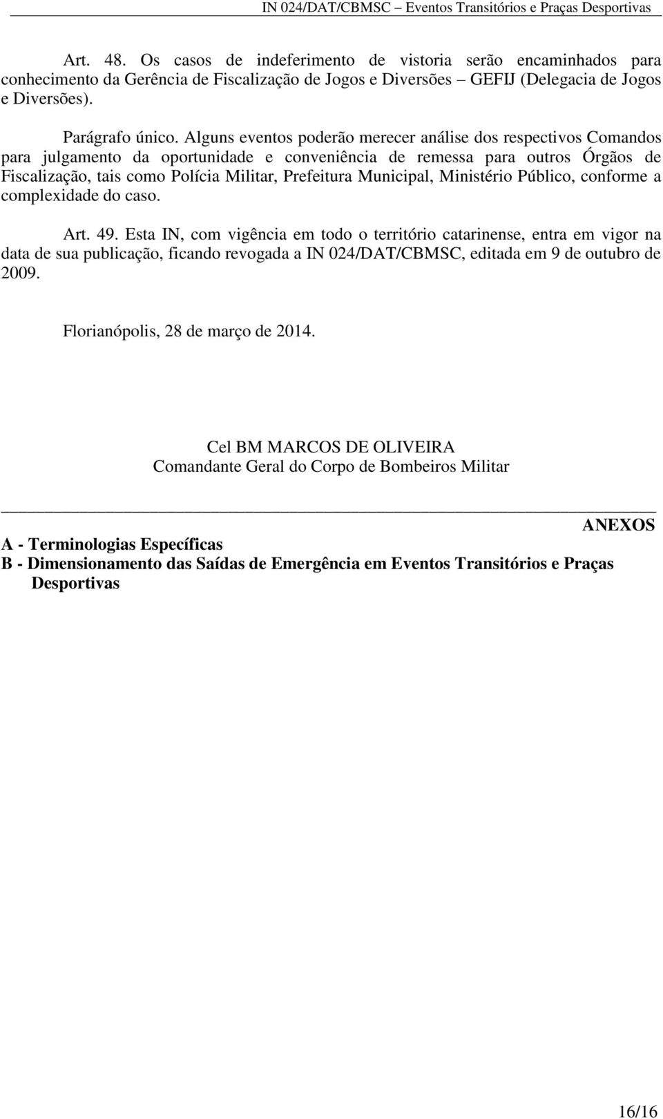 Municipal, Ministério Público, conforme a complexidade do caso. Art. 49.