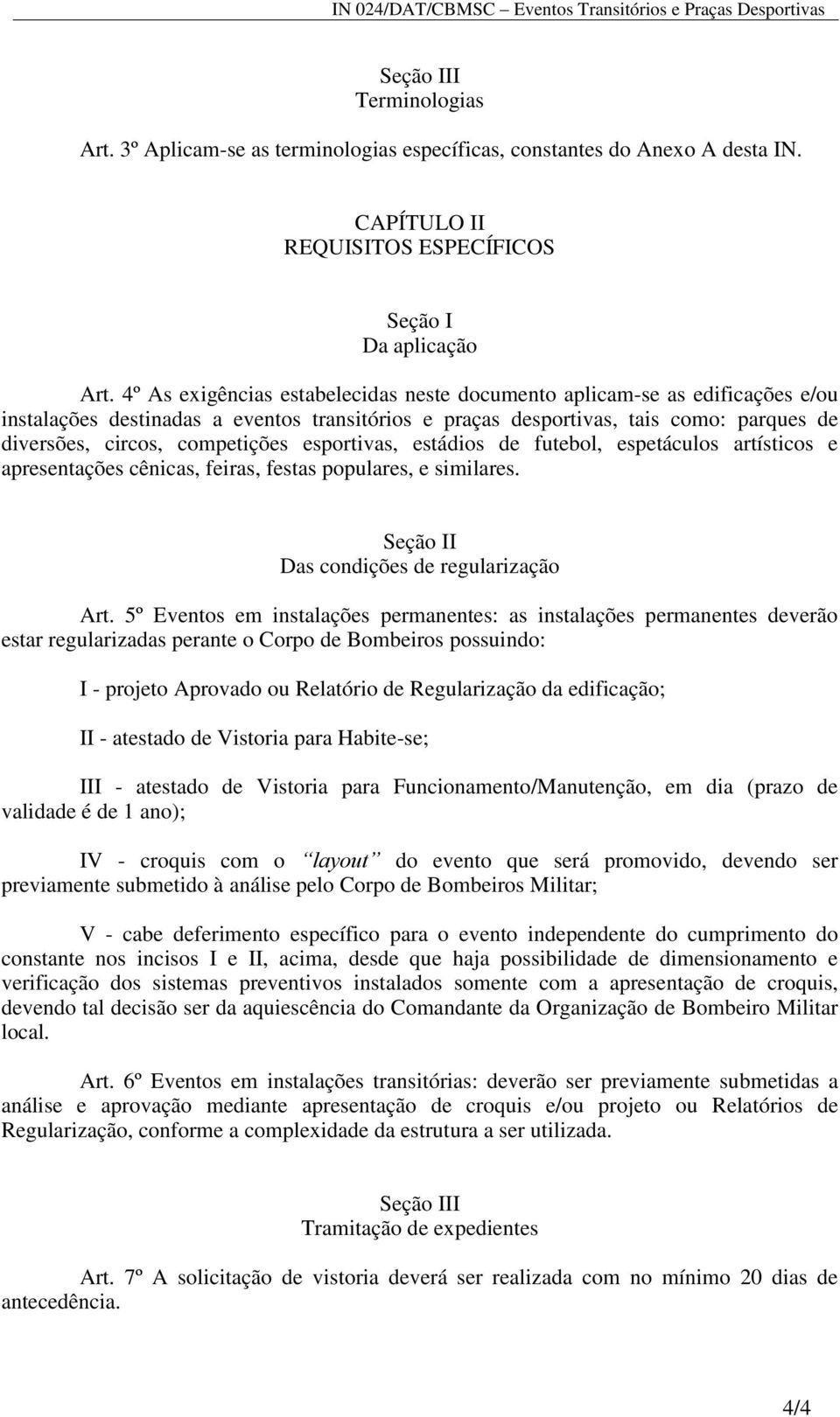 esportivas, estádios de futebol, espetáculos artísticos e apresentações cênicas, feiras, festas populares, e similares. Seção II Das condições de regularização Art.