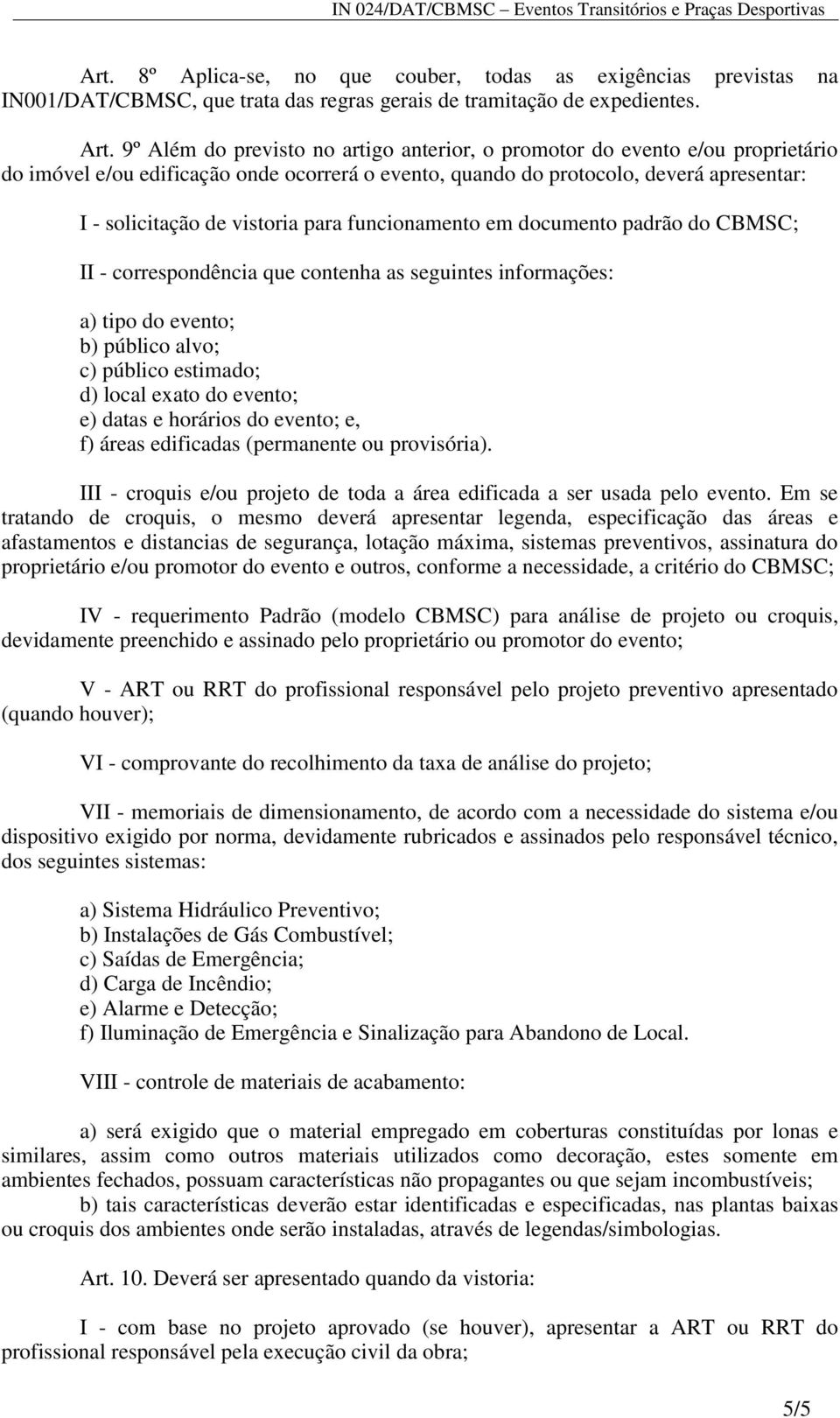 para funcionamento em documento padrão do CBMSC; II - correspondência que contenha as seguintes informações: a) tipo do evento; b) público alvo; c) público estimado; d) local exato do evento; e)